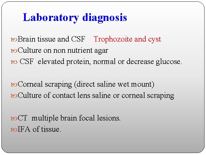 Laboratory diagnosis Brain tissue and CSF Trophozoite and cyst Culture on nutrient agar CSF