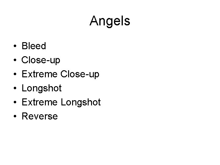 Angels • • • Bleed Close-up Extreme Close-up Longshot Extreme Longshot Reverse 
