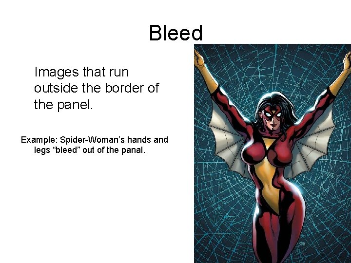 Bleed Images that run outside the border of the panel. Example: Spider-Woman’s hands and