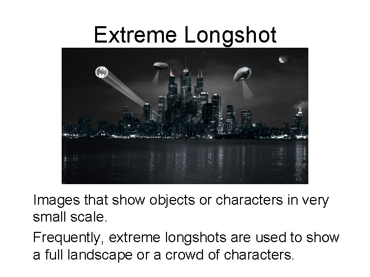 Extreme Longshot Images that show objects or characters in very small scale. Frequently, extreme