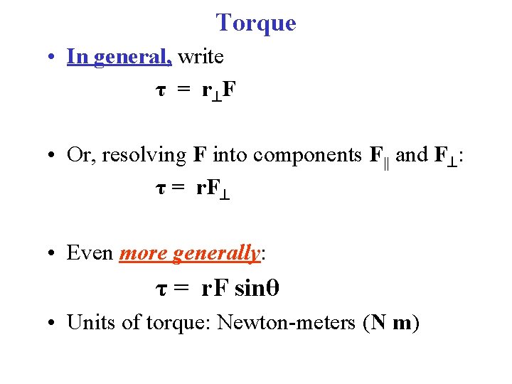 Torque • In general, write τ = r F • Or, resolving F into Torque • In general, write τ = r F • Or, resolving F into