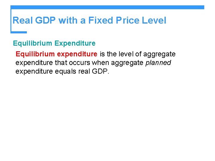 Real GDP with a Fixed Price Level Equilibrium Expenditure Equilibrium expenditure is the level