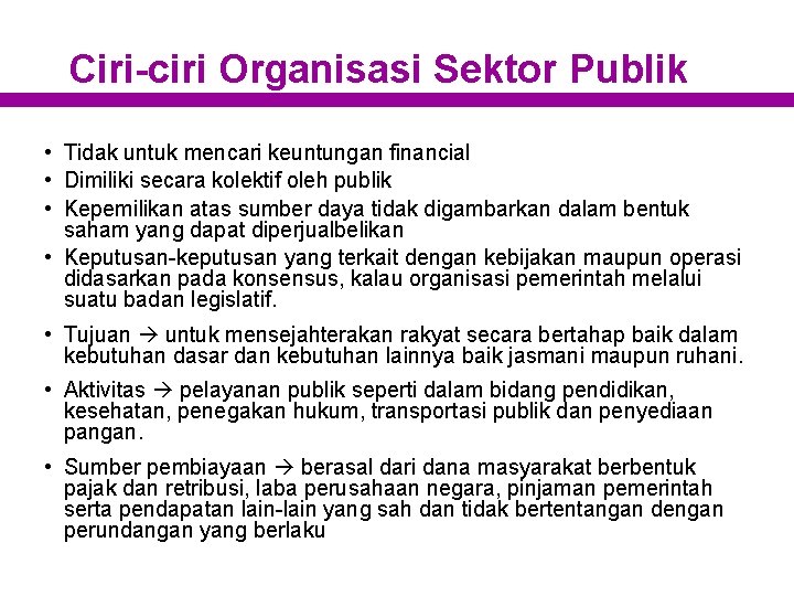 Ciri-ciri Organisasi Sektor Publik • Tidak untuk mencari keuntungan financial • Dimiliki secara kolektif