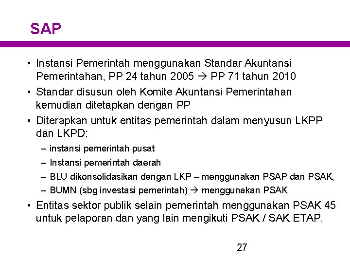 SAP • Instansi Pemerintah menggunakan Standar Akuntansi Pemerintahan, PP 24 tahun 2005 PP 71