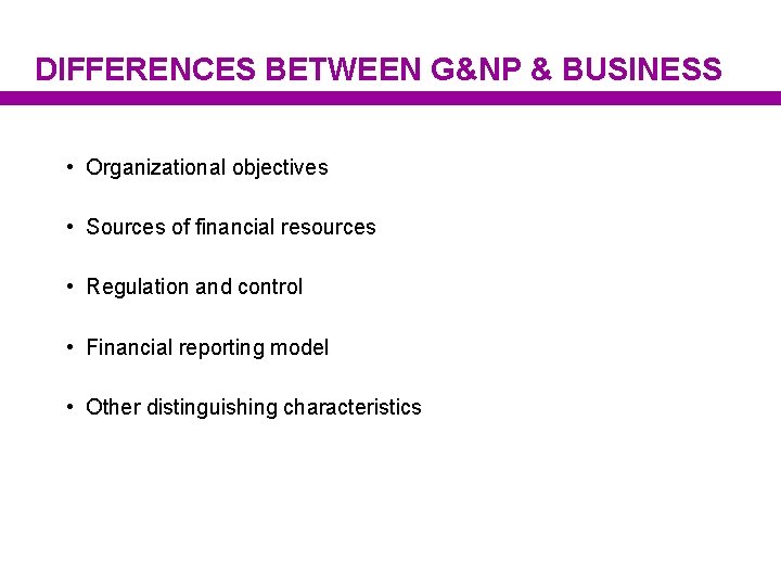 DIFFERENCES BETWEEN G&NP & BUSINESS • Organizational objectives • Sources of financial resources •
