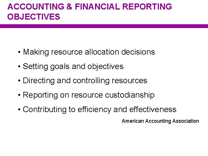ACCOUNTING & FINANCIAL REPORTING OBJECTIVES • Making resource allocation decisions • Setting goals and