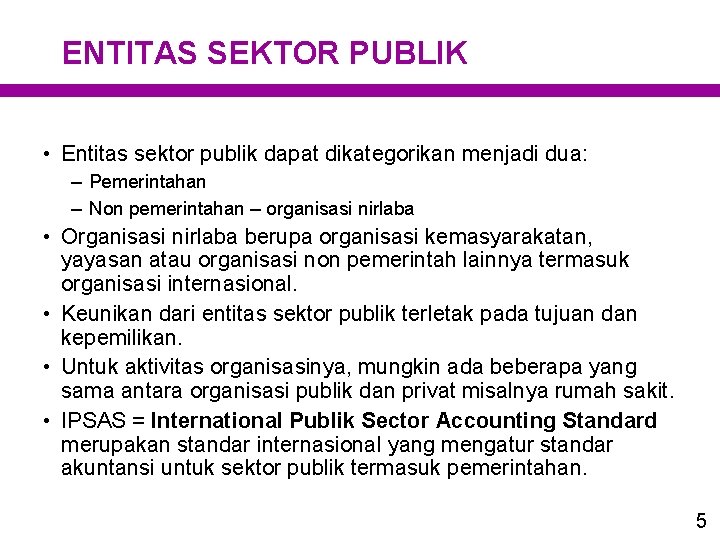 ENTITAS SEKTOR PUBLIK • Entitas sektor publik dapat dikategorikan menjadi dua: – Pemerintahan –