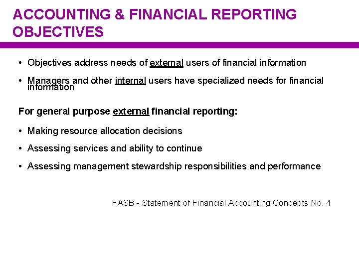 ACCOUNTING & FINANCIAL REPORTING OBJECTIVES • Objectives address needs of external users of financial