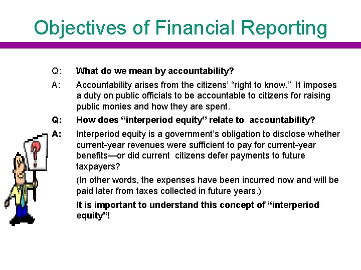 Objectives of Financial Reporting Q: What do we mean by accountability? A: Accountability arises