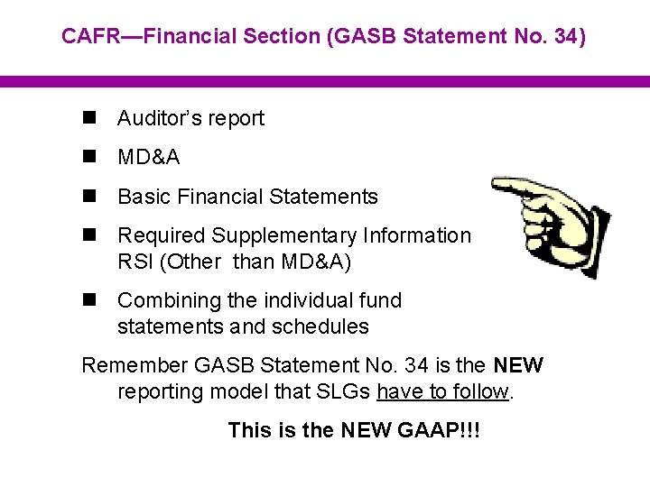 CAFR—Financial Section (GASB Statement No. 34) n Auditor’s report n MD&A n Basic Financial