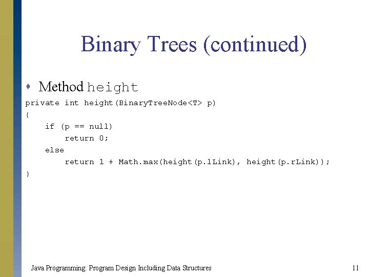 Binary Trees (continued) s Method height private int height(Binary. Tree. Node<T> p) { if