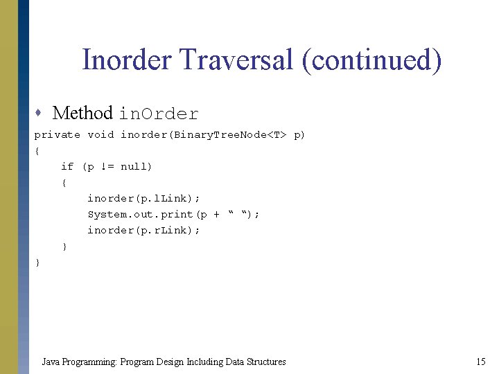 Inorder Traversal (continued) s Method in. Order private void inorder(Binary. Tree. Node<T> p) {