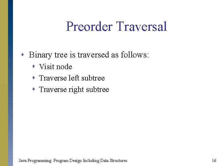 Preorder Traversal s Binary tree is traversed as follows: s Visit node s Traverse