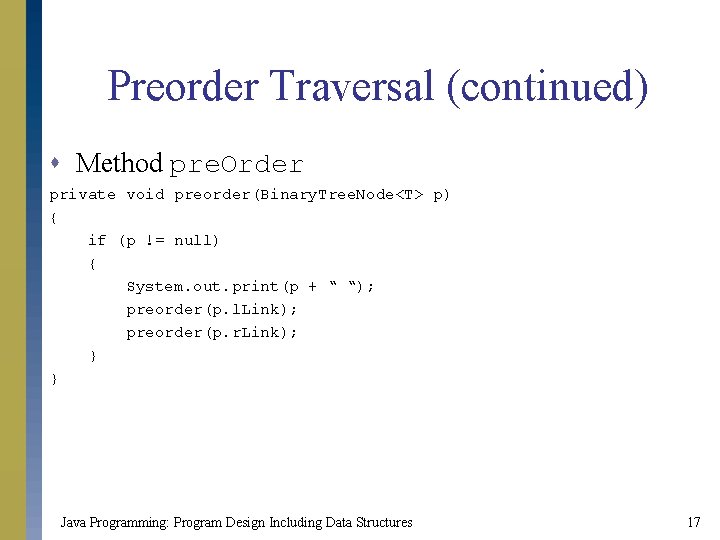 Preorder Traversal (continued) s Method pre. Order private void preorder(Binary. Tree. Node<T> p) {