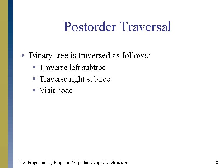 Postorder Traversal s Binary tree is traversed as follows: s Traverse left subtree s