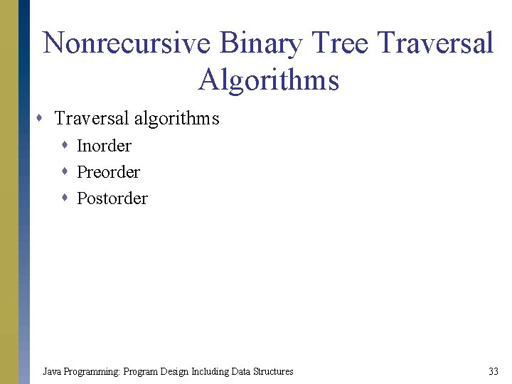 Nonrecursive Binary Tree Traversal Algorithms s Traversal algorithms s Inorder s Preorder s Postorder