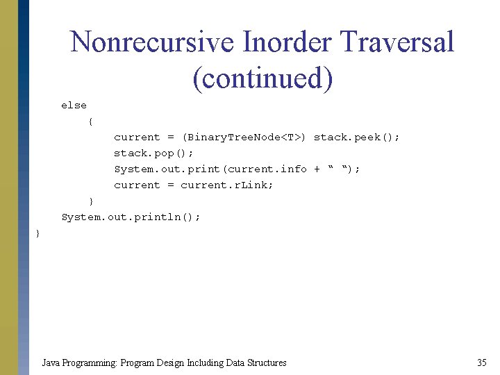 Nonrecursive Inorder Traversal (continued) else { current = (Binary. Tree. Node<T>) stack. peek(); stack.