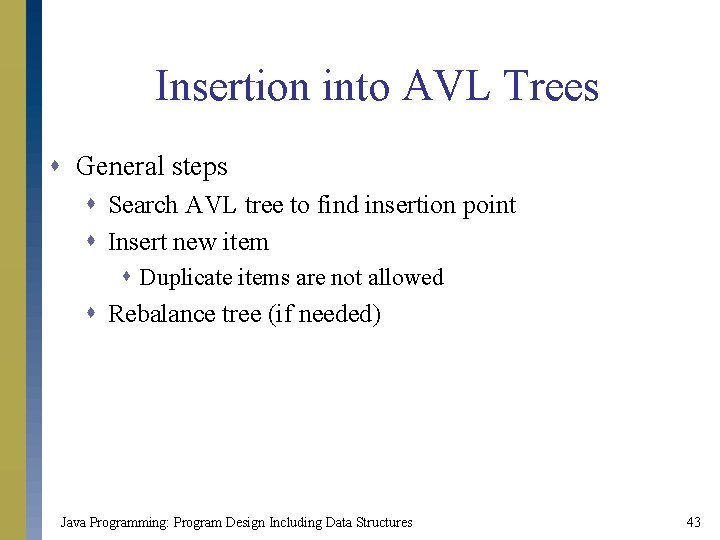 Insertion into AVL Trees s General steps s Search AVL tree to find insertion
