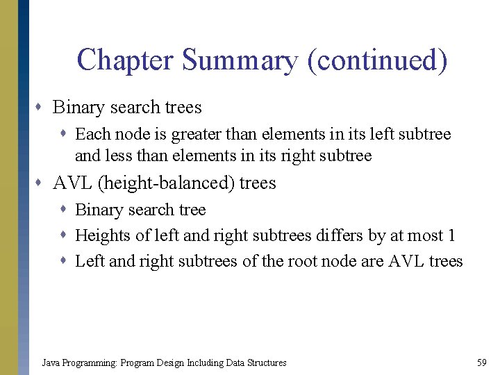 Chapter Summary (continued) s Binary search trees s Each node is greater than elements