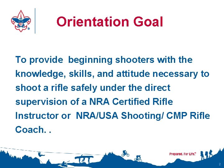 Orientation Goal To provide beginning shooters with the knowledge, skills, and attitude necessary to