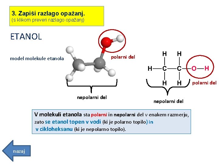 3. Zapiši razlago opažanj. (s klikom preveri razlago opažanj) ETANOL polarni del molekule etanola