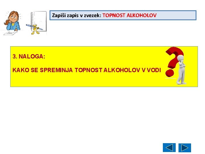 Zapiši zapis v zvezek: TOPNOST ALKOHOLOV 3. NALOGA: KAKO SE SPREMINJA TOPNOST ALKOHOLOV V