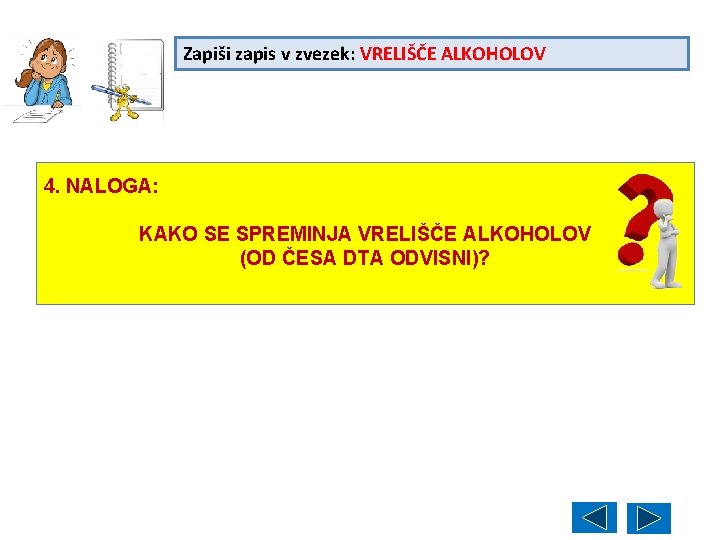 Zapiši zapis v zvezek: VRELIŠČE ALKOHOLOV 4. NALOGA: KAKO SE SPREMINJA VRELIŠČE ALKOHOLOV (OD