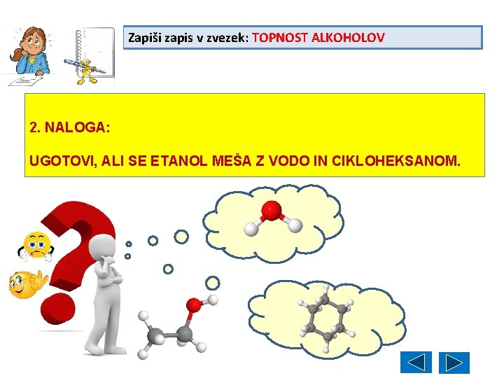 Zapiši zapis v zvezek: TOPNOST ALKOHOLOV 2. NALOGA: UGOTOVI, ALI SE ETANOL MEŠA Z
