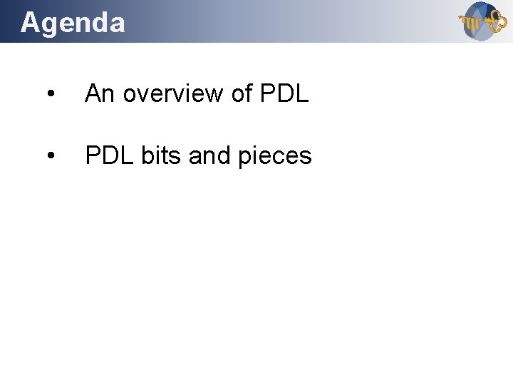 Agenda Outline • An overview of PDL • PDL bits and pieces 