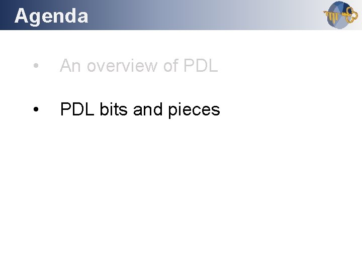 Agenda Outline • An overview of PDL • PDL bits and pieces 