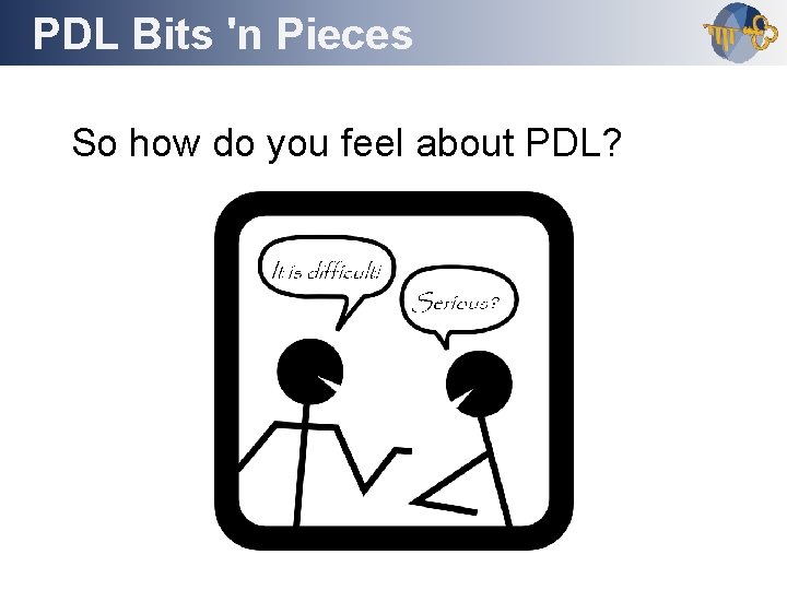 PDL Bits 'n Pieces Outline So how do you feel about PDL? 