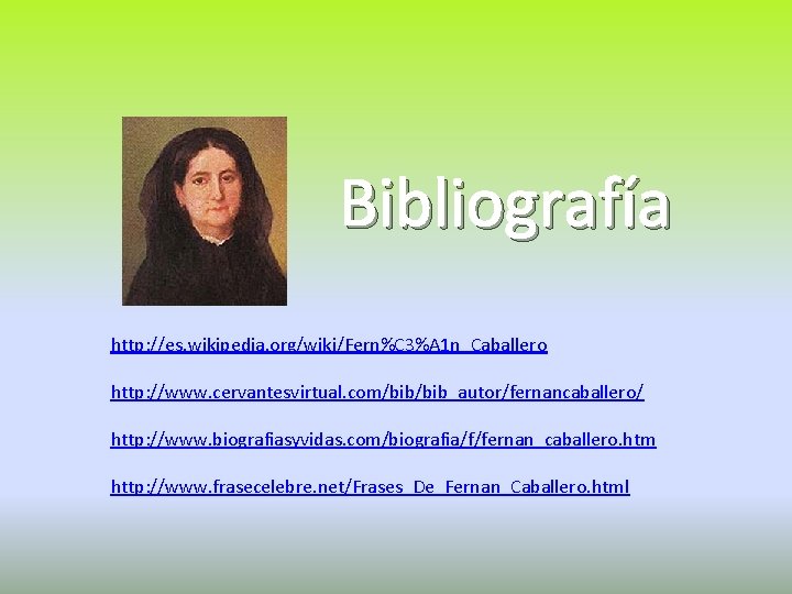 Bibliografía http: //es. wikipedia. org/wiki/Fern%C 3%A 1 n_Caballero http: //www. cervantesvirtual. com/bib_autor/fernancaballero/ http: //www.