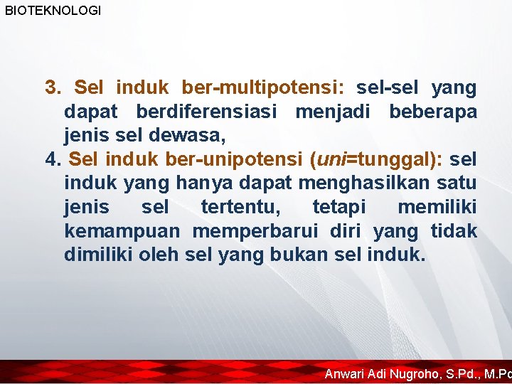 BIOTEKNOLOGI 3. Sel induk ber-multipotensi: sel-sel yang dapat berdiferensiasi menjadi beberapa jenis sel dewasa,