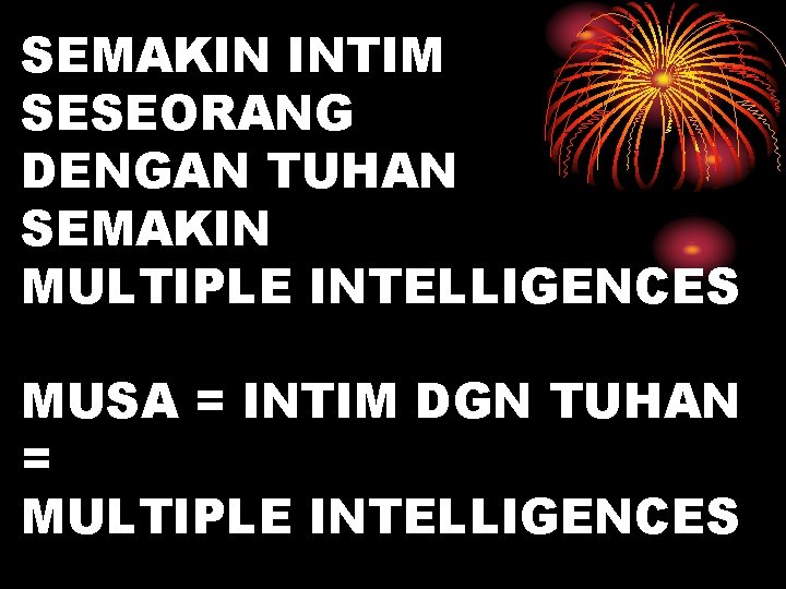 SEMAKIN INTIM SESEORANG DENGAN TUHAN SEMAKIN MULTIPLE INTELLIGENCES MUSA = INTIM DGN TUHAN =