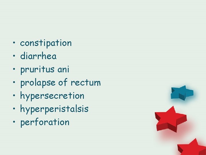  • • constipation diarrhea pruritus ani prolapse of rectum hypersecretion hyperperistalsis perforation 