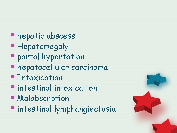 § hepatic abscess § Hepatomegaly § portal hypertation § hepatocellular carcinoma § İntoxication §