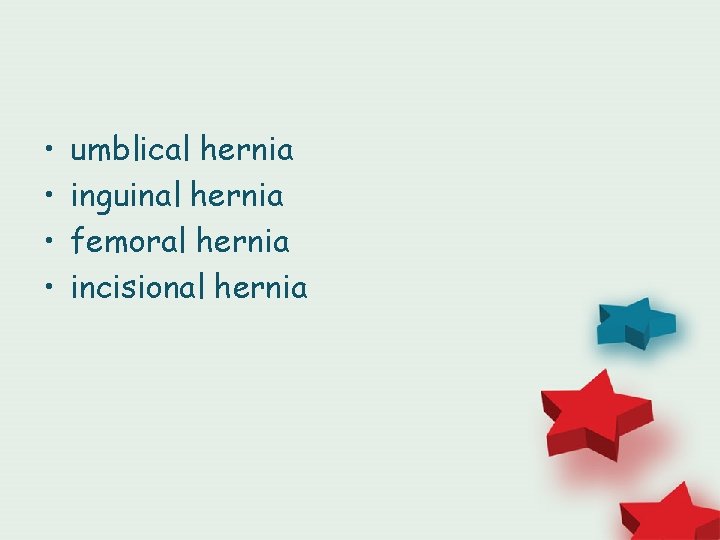  • • umblical hernia inguinal hernia femoral hernia incisional hernia 