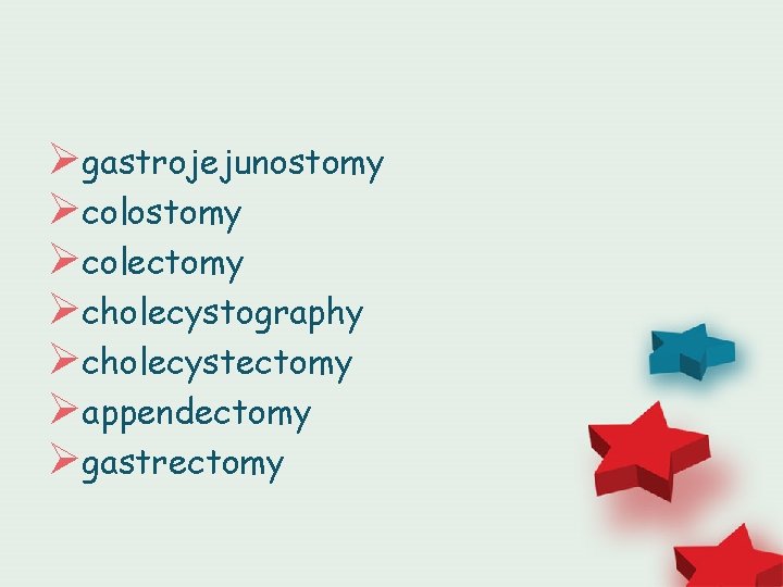 Øgastrojejunostomy Øcolectomy Øcholecystography Øcholecystectomy Øappendectomy Øgastrectomy 