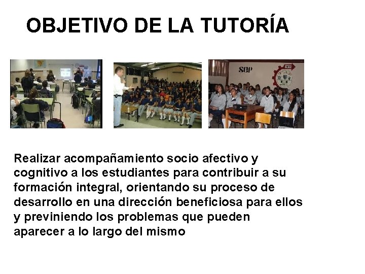 OBJETIVO DE LA TUTORÍA Realizar acompañamiento socio afectivo y cognitivo a los estudiantes para