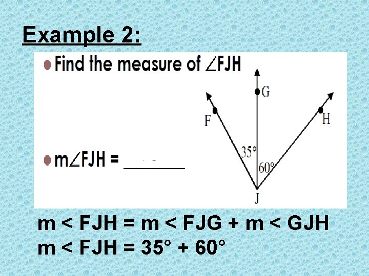 Example 2: m < FJH = m < FJG + m < GJH m