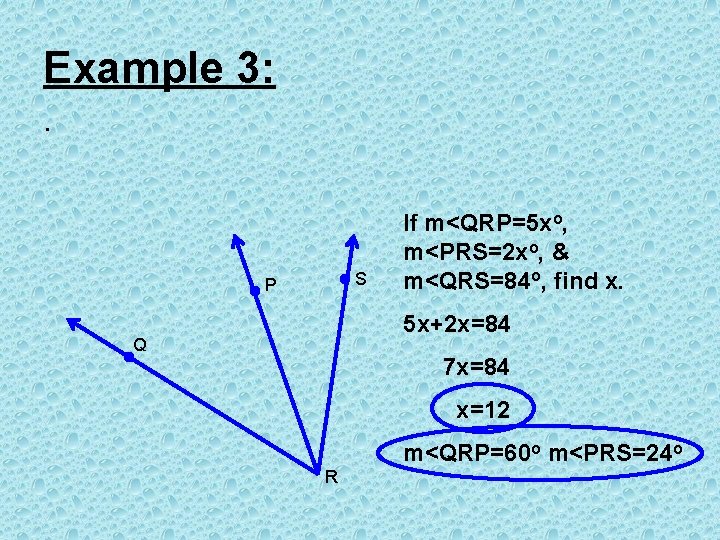 Example 3: . S P If m<QRP=5 xo, m<PRS=2 xo, & m<QRS=84 o, find
