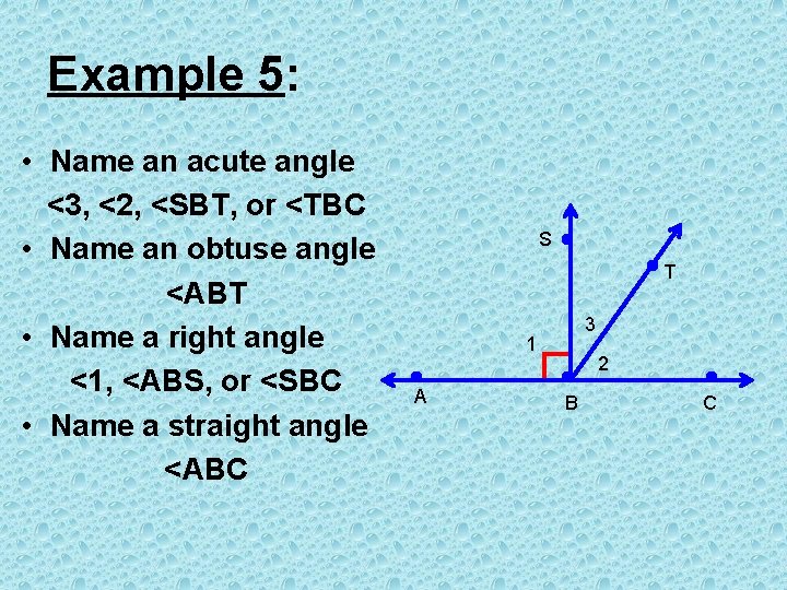 Example 5: • Name an acute angle <3, <2, <SBT, or <TBC • Name