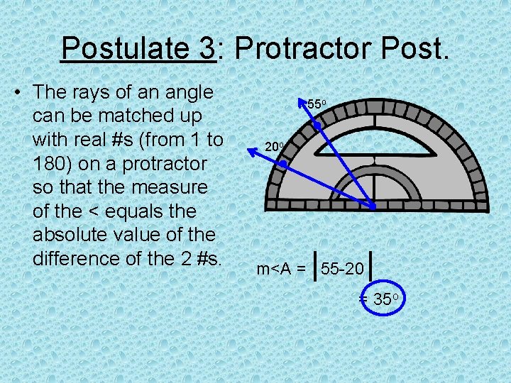 Postulate 3: Protractor Post. • The rays of an angle can be matched up