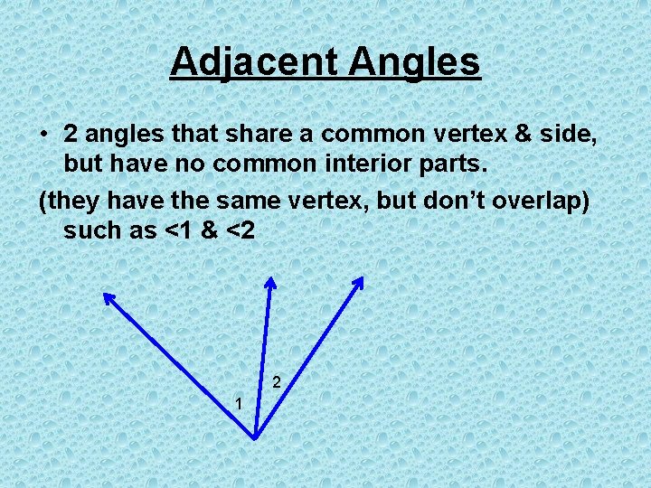 Adjacent Angles • 2 angles that share a common vertex & side, but have