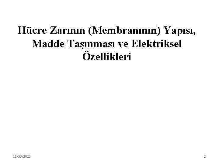 Hücre Zarının (Membranının) Yapısı, Madde Taşınması ve Elektriksel Özellikleri 11/30/2020 2 