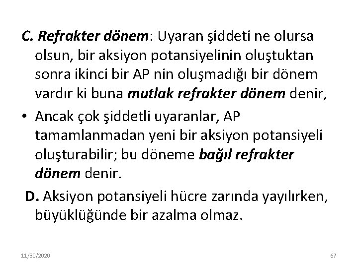 C. Refrakter dönem: Uyaran şiddeti ne olursa olsun, bir aksiyon potansiyelinin oluştuktan sonra ikinci