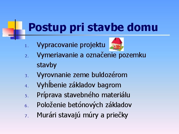 Postup pri stavbe domu 1. 2. 3. 4. 5. 6. 7. Vypracovanie projektu klik