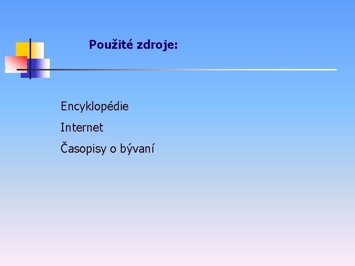 Použité zdroje: Encyklopédie Internet Časopisy o bývaní 