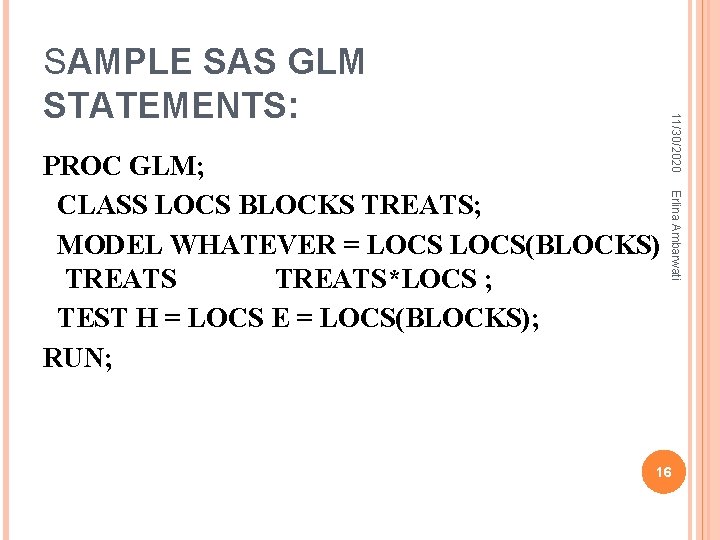 Erlina Ambarwati PROC GLM; CLASS LOCS BLOCKS TREATS; MODEL WHATEVER = LOCS(BLOCKS) TREATS*LOCS ;