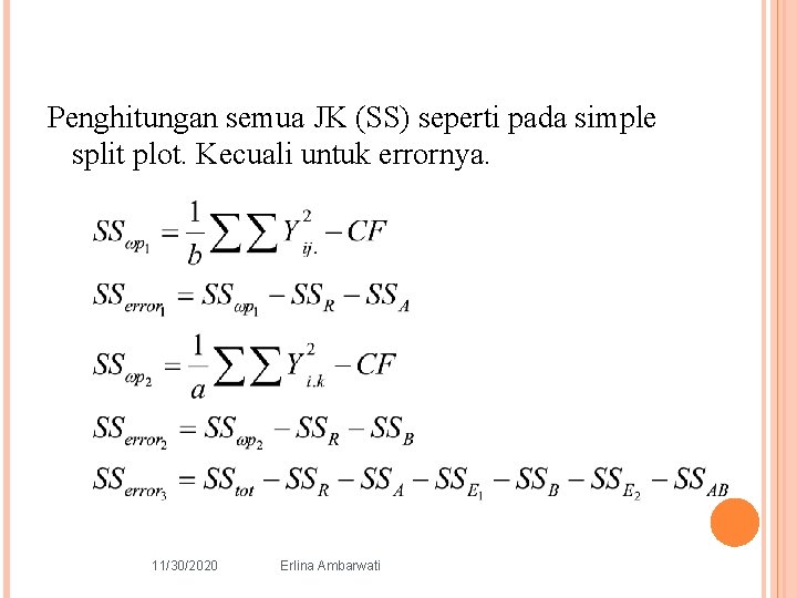 Penghitungan semua JK (SS) seperti pada simple split plot. Kecuali untuk errornya. 11/30/2020 Erlina